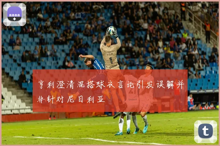 亨利澄清混搭球衣言论引发误解并非针对尼日利亚