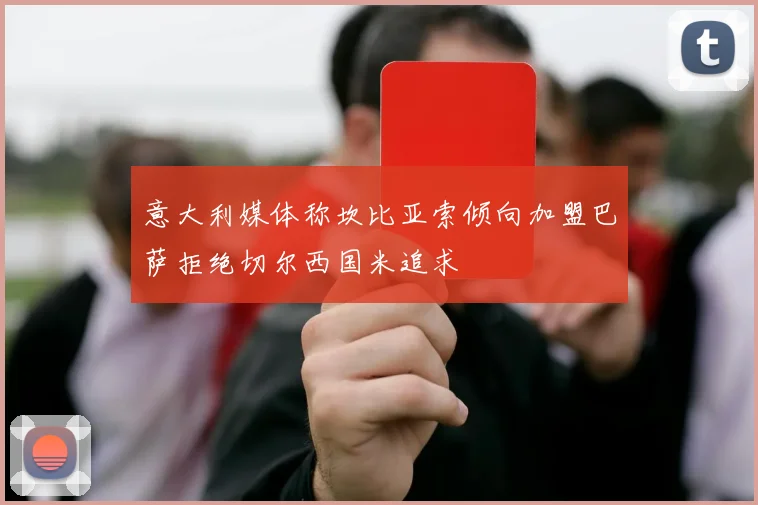 意大利媒体称坎比亚索倾向加盟巴萨拒绝切尔西国米追求